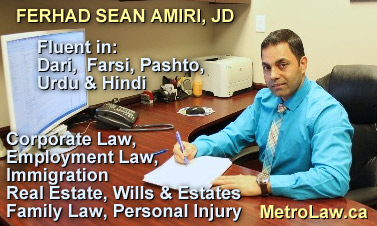 Ferhad Sean Amiri JD. practice includes: Family Law, Real Estate, Wills & Estates, Corporate Law, Employment Law, Immigration and Personal Injury. He is licensed to practice law both in British Columbia and Ontario and is a member of the Law Society of British Columbia and the Law Society of Upper Canada - office in Metropolis at Metrotown mall 